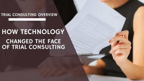 Trial Consulting Overview: How Technology Changed Trial Consulting